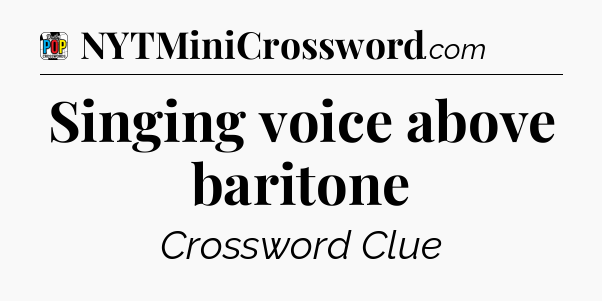Singing voice above baritone Crossword Clue