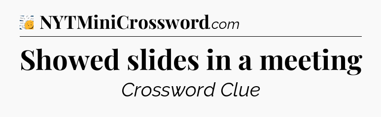 Showed slides in a meeting - 7 Little Words