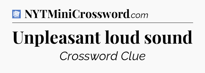 Unpleasant loud sound Puzzle Page Crossword Clue