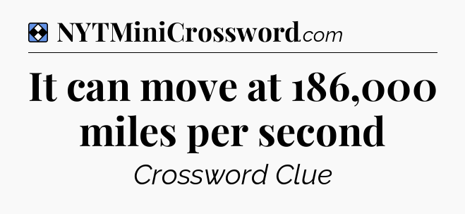 Solution: It can move at 186,000 miles per second - NYT Mini Crossword