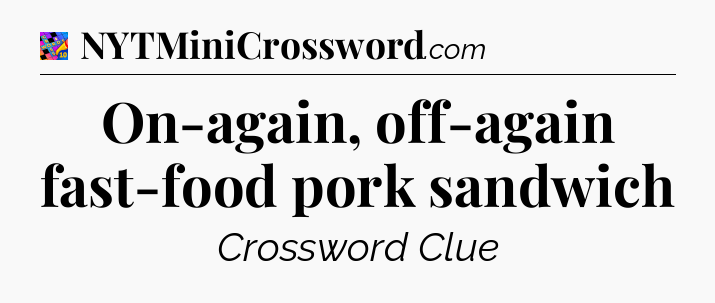 On-again, off-again fast-food pork sandwich Crossword Clue