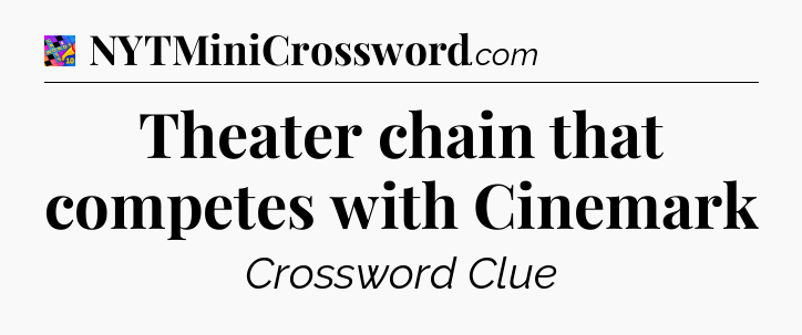 Theater chain that competes with Cinemark Crossword Clue