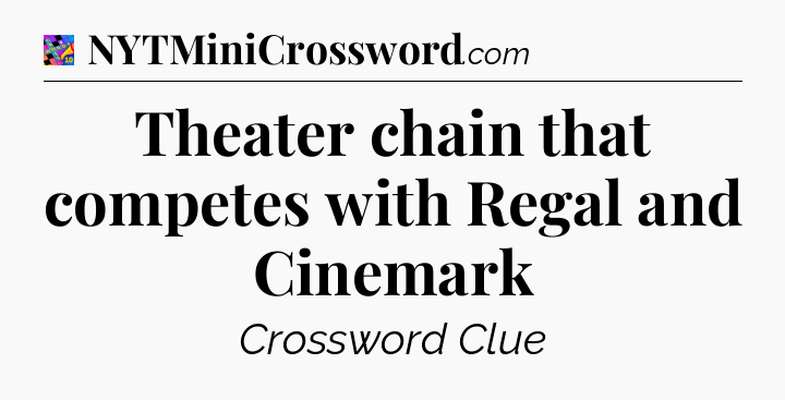Theater chain that competes with Regal and Cinemark Crossword Clue