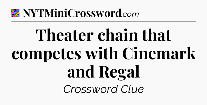 Theater chain that competes with Cinemark and Regal Crossword Clue