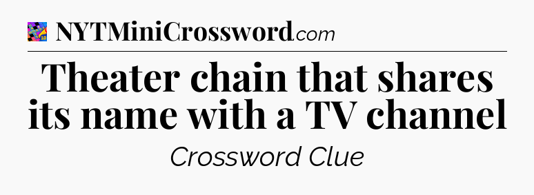 Theater chain that shares its name with a TV channel Crossword Clue