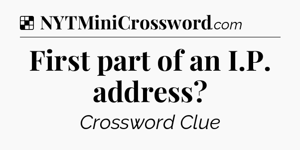 Solution: First part of an I.P. address - NYT Crossword
