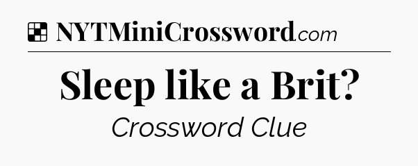 Solution: Sleep like a Brit - NYT Crossword