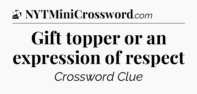 Gift topper or an expression of respect - Daily Themed Classic Crossword