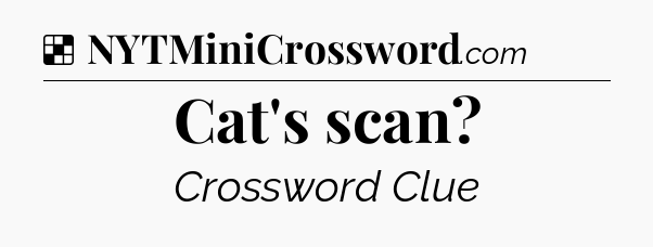 Solution: Cat's scan - NYT Crossword