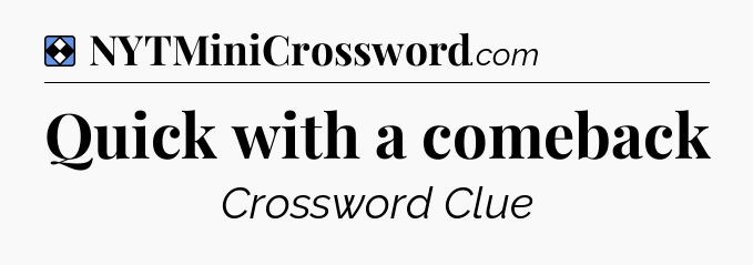 Solution: Quick with a comeback - NYT Mini Crossword