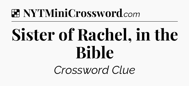 Solution: Sister of Rachel, in the Bible - NYT Crossword