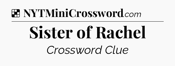 Solution: Sister of Rachel - NYT Crossword