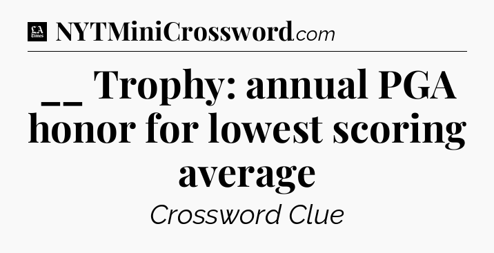 __ Trophy: annual PGA honor for lowest scoring average - LA Times Crossword