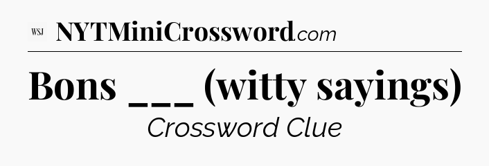 Bons ___ (witty sayings) - WSJ Crossword