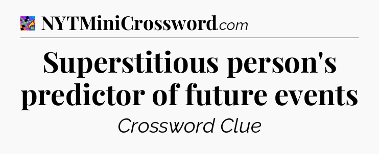 Superstitious person's predictor of future events Crossword Clue