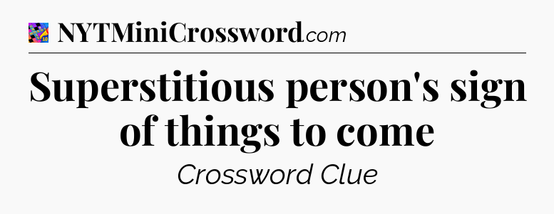 Superstitious person's sign of things to come Crossword Clue
