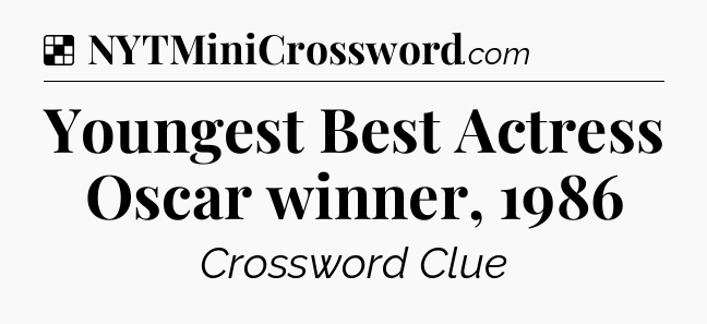 Solution: Youngest Best Actress Oscar winner, 1986 - NYT Crossword