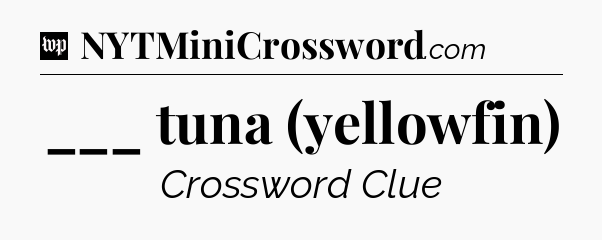 ___ tuna (yellowfin) Crossword Clue