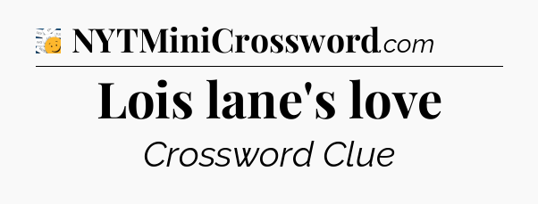 Lois lane's love - 7 Little Words