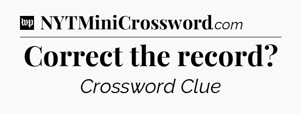 Correct the record Crossword Clue