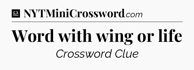 Word with wing or life - LA Times Crossword