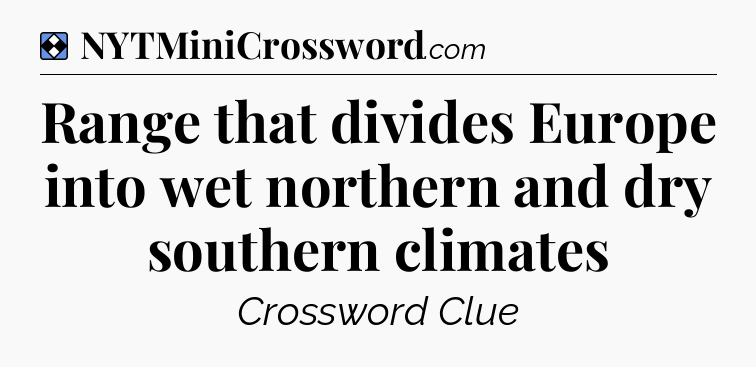 Solution: Range that divides Europe into wet northern and dry southern climates - NYT Mini Crossword
