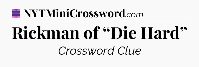 Rickman of “Die Hard” - Thomas Joseph Crossword