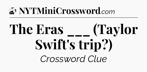 The Eras ___ (Taylor Swift's trip?) - Daily Themed Classic Crossword