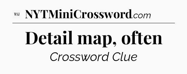 Detail map, often - WSJ Crossword