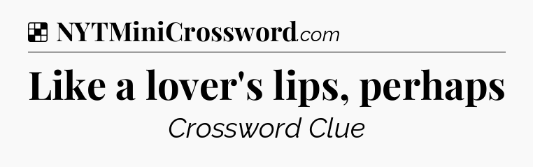 Solution: Like a lover's lips, perhaps - NYT Crossword