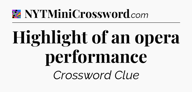 Highlight of an opera performance Crossword Clue