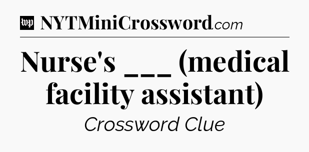 Nurse's ___ (medical facility assistant) Crossword Clue