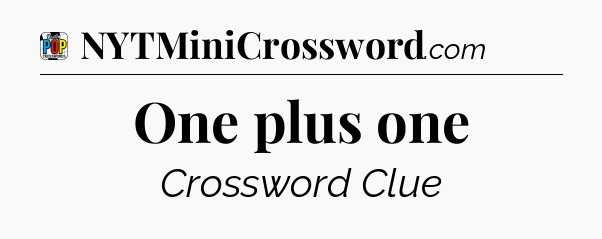 One plus one Crossword Clue