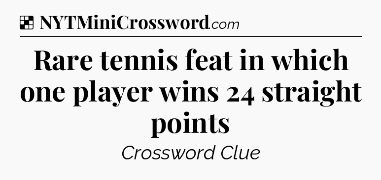 Solution: Rare tennis feat in which one player wins 24 straight points - NYT Crossword