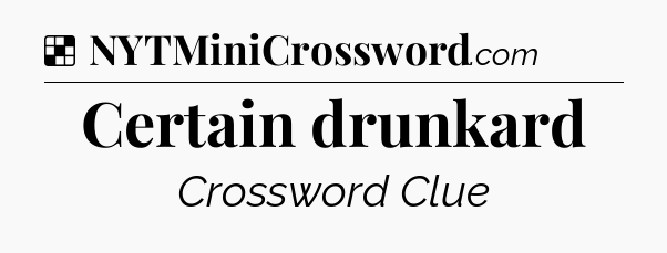 Solution: Certain drunkard - NYT Crossword