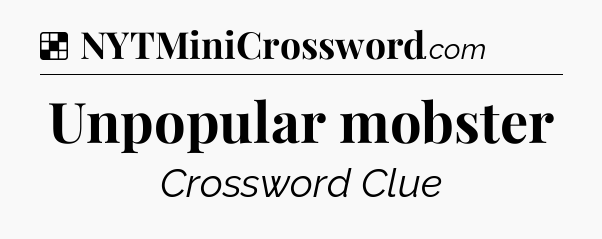 Solution: Unpopular mobster - NYT Crossword