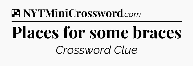 Solution: Places for some braces - NYT Crossword