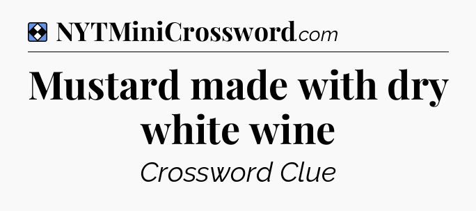 Solution: Mustard made with dry white wine - NYT Mini Crossword