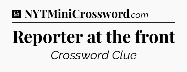 Reporter at the front - LA Times Crossword