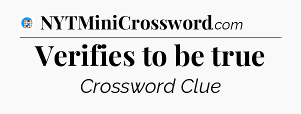 Verifies to be true Crossword Clue