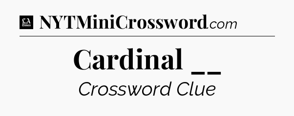 Cardinal __ - LA Times Crossword