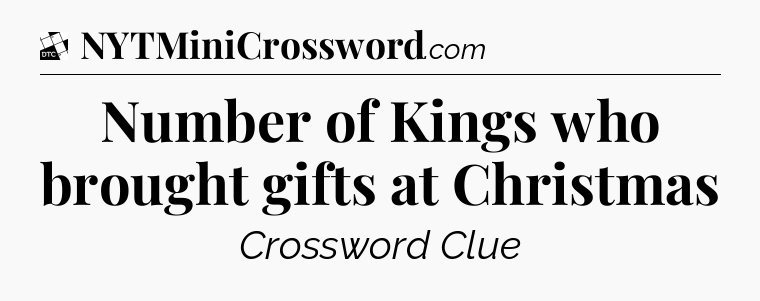 Number of Kings who brought gifts at Christmas - Daily Themed Classic Crossword