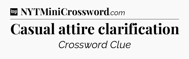 Casual attire clarification Crossword Clue