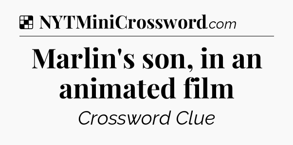 Solution: Marlin's son, in an animated film - NYT Crossword