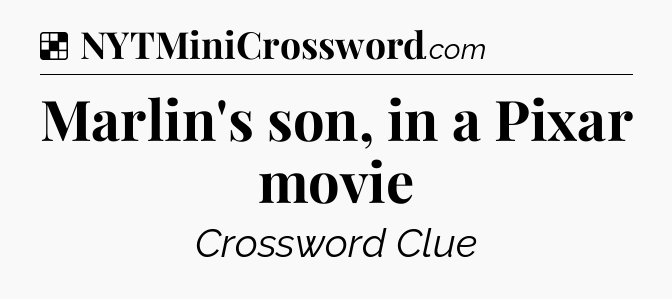 Solution: Marlin's son, in a Pixar movie - NYT Crossword