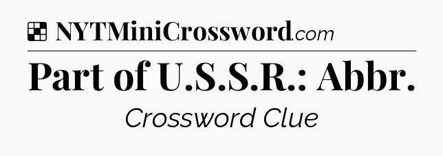 Solution: Part of U.S.S.R.: Abbr - NYT Crossword