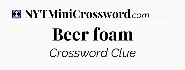 Solution: Beer foam - NYT Mini Crossword