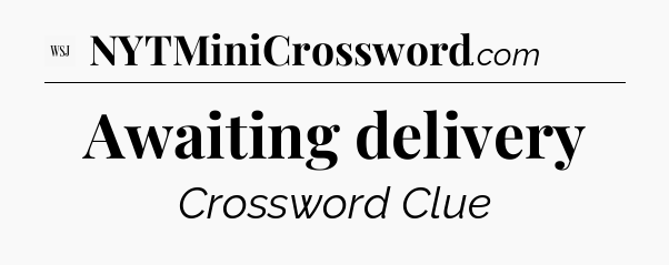 Awaiting delivery - WSJ Crossword