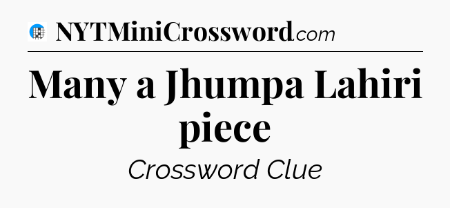 Many a Jhumpa Lahiri piece Crossword Clue