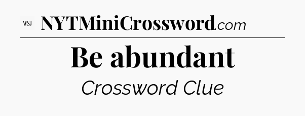 Be abundant - WSJ Crossword